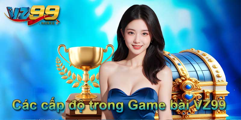 Các cấp độ trong Game bài VZ99