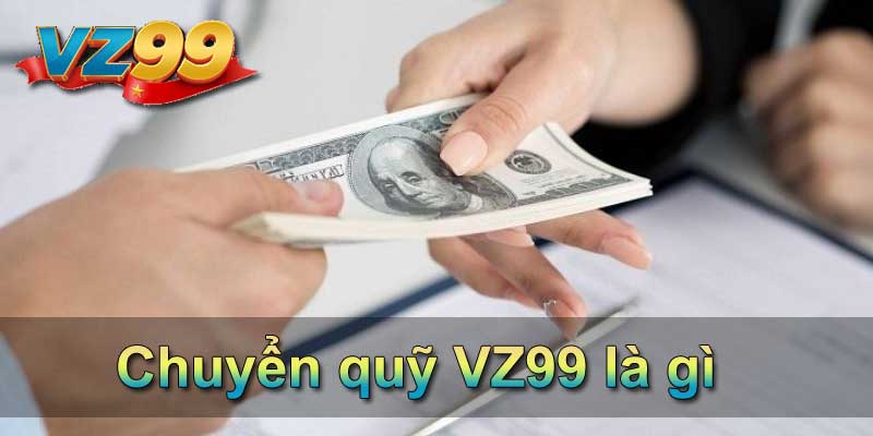 Chuyển quỹ VZ99 là gì?