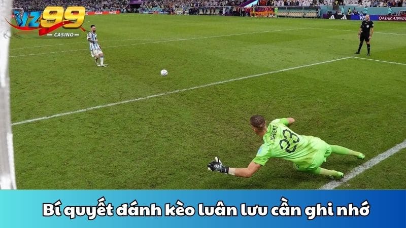 Bí quyết đánh kèo luân lưu cần ghi nhớ